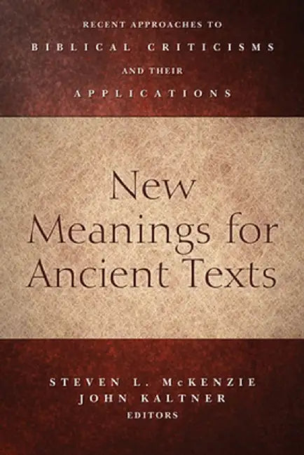 New Meanings for Ancient Texts: Recent Approaches to Biblical Criticisms and Their Applications by Steven L. McKenzie