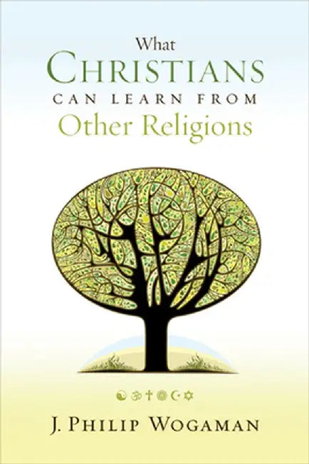 What Christians Can Learn from Other Religions by J. Philip Wogaman