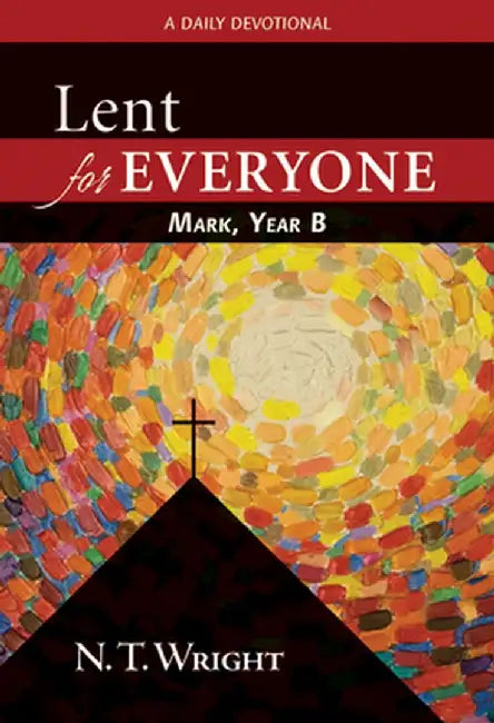 Lent for Everyone: Mark, Year B: A Daily Devotional by N. T. Wright