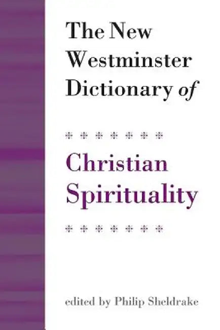 The New Westminster Dictionary of Christian Spirituality by Philip Sheldrake