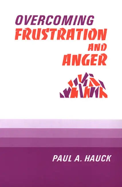 Overcoming Frustration and Anger, by Paul A. Hauck