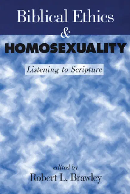 Biblical Ethics and Homosexuality: Listening to Scripture by Robert L. Brawley