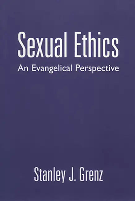 Sexual Ethics: An Evangelical Perspective by Stanley J. Grenz