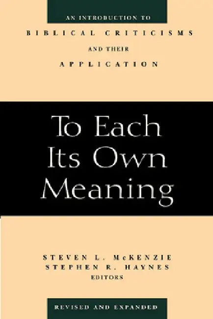 To Each Its Own Meaning, Revised and Expanded: An Introduction to Biblical Criticisms and Their Application (Revised and Expanded) by Steven L. McKenzie