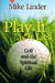 Play It as It Lies: Golf and the Spiritual Life by Mike Linder