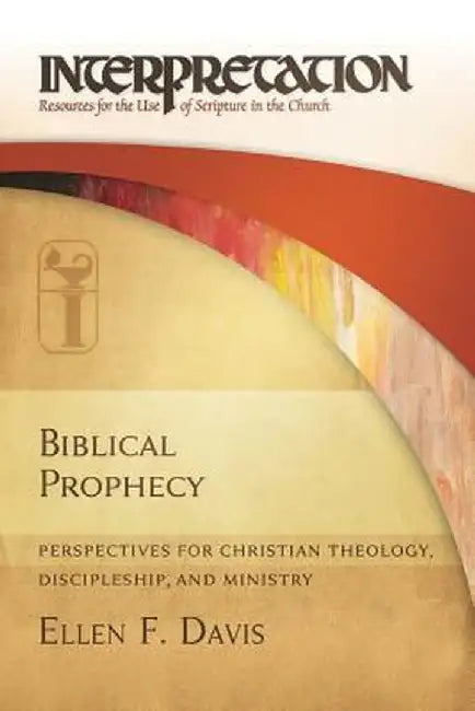 Biblical Prophecy: Perspectives for Christian Theology, Discipleship, and Ministry by Ellen F. Davis