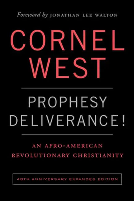 Prophesy Deliverance! 40th Anniversary Expanded Edition: An Afro-American Revolutionary Christianity by Cornell West