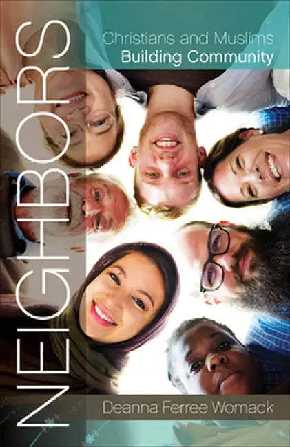 Neighbors: Christians and Muslims Building Community by Deanna Ferree Womack
