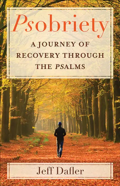 Psobriety: A Journey of Recovery Through the Psalms by Jeff Dafler