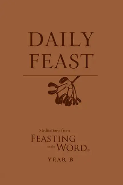 Daily Feast: Meditations from Feasting on the Word, Year B by Kathleen Long Bostrom