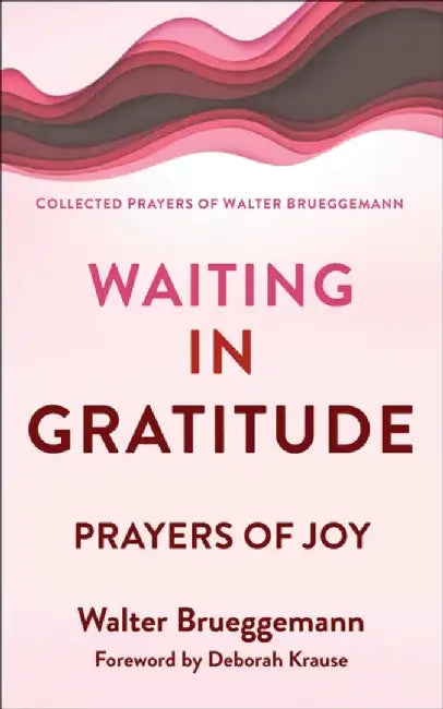 Waiting in Gratitude: Prayers for Joy by Walter Brueggemann