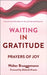 Waiting in Gratitude: Prayers for Joy by Walter Brueggemann