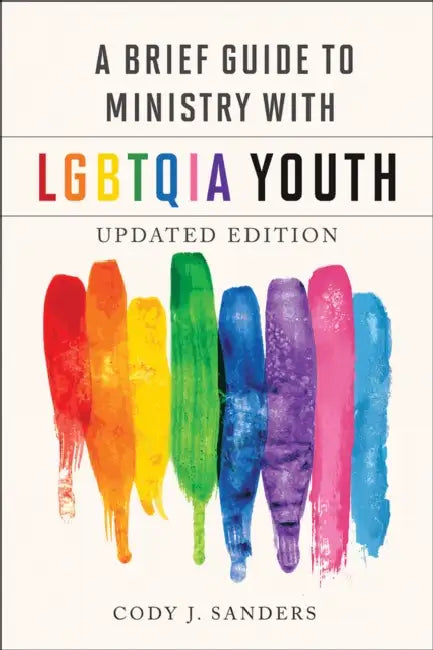 A Brief Guide to Ministry with LGBTQIA Youth, Updated Edition by Cody Sanders