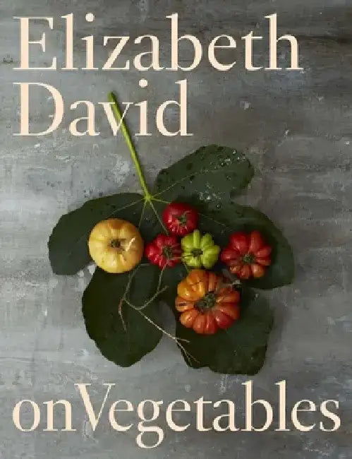 Elizabeth David on Vegetables: A Cookbook by Elizabeth David