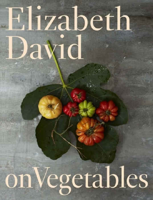Elizabeth David on Vegetables: A Cookbook by Elizabeth David
