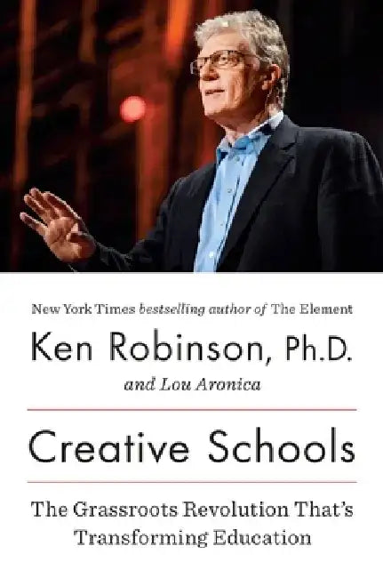 Creative Schools: The Grassroots Revolution That's Transforming Education by Ken Robinson