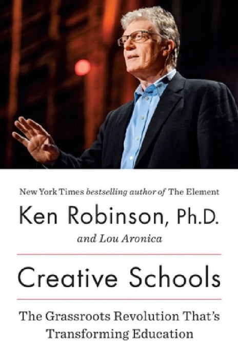 Creative Schools: The Grassroots Revolution That's Transforming Education by Ken Robinson