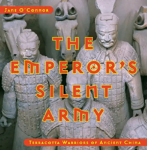 The Emperor's Silent Army: Terracotta Warriors of Ancient China by Jane O'Connor