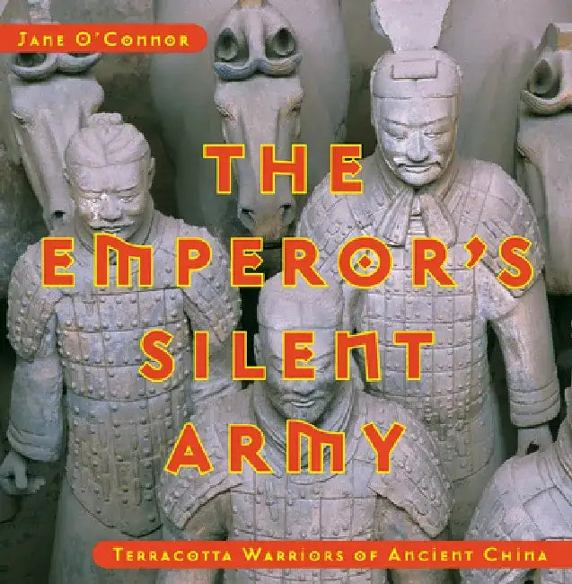The Emperor's Silent Army: Terracotta Warriors of Ancient China by Jane O'Connor