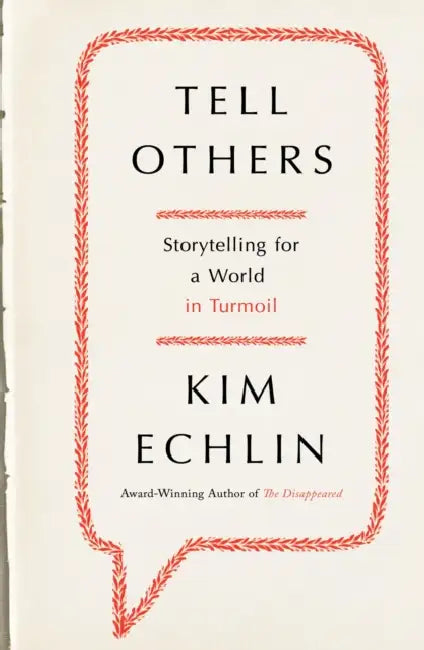 Tell Others: Storytelling for a World in Turmoil by Kim Echlin