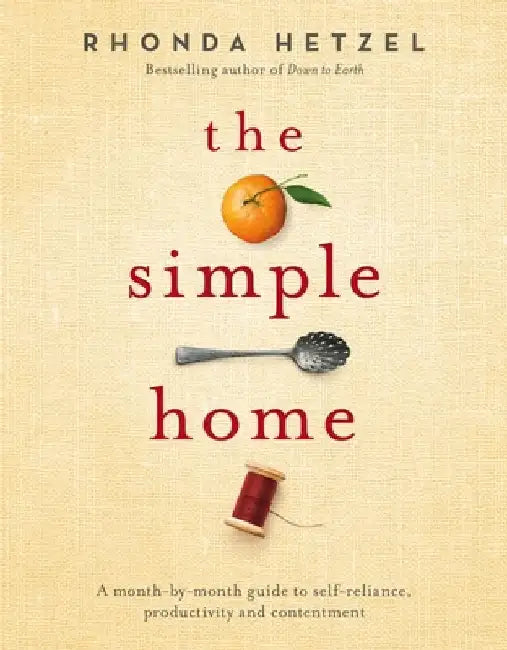 The Simple Home: A Month-By-Month Guide to Self-Reliance, Productivity and Contentment 