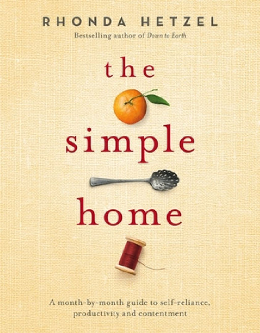 The Simple Home: A Month-By-Month Guide to Self-Reliance, Productivity and Contentment  by Rhonda Hetzel