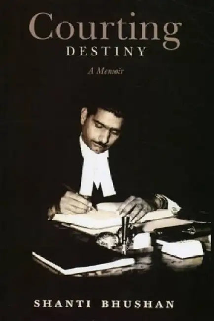 Courting Destiny by Shanti Bhushan