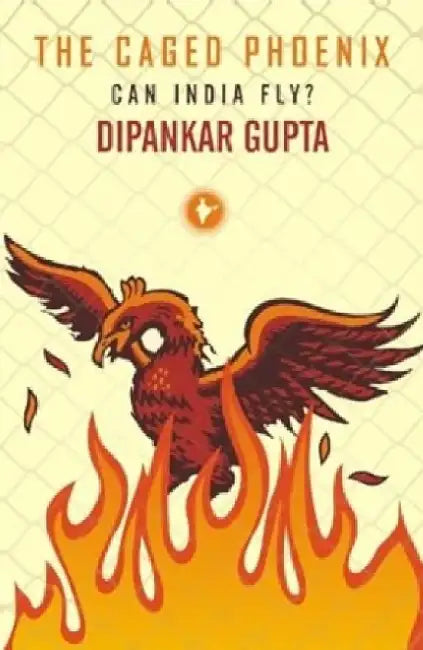 The Caged Phoenix by Dipankar Gupta