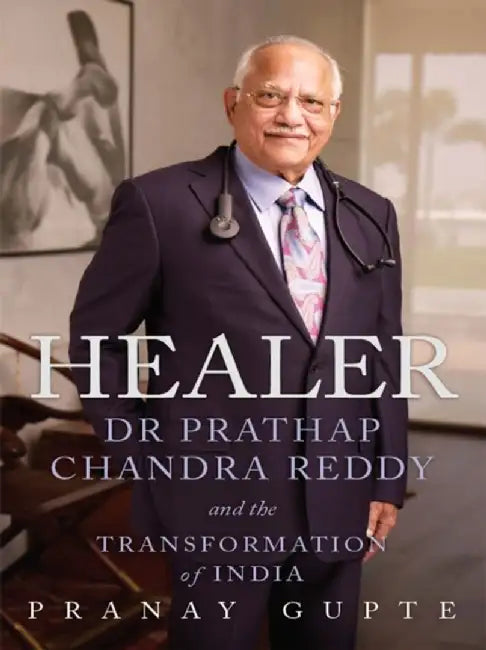 Healer: Dr Prathap Chandra Reddy and the Transformation of India by Pranay Gupte