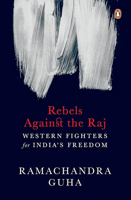 Rebels against the Raj: Western Fighters by Guha, Ramachandra