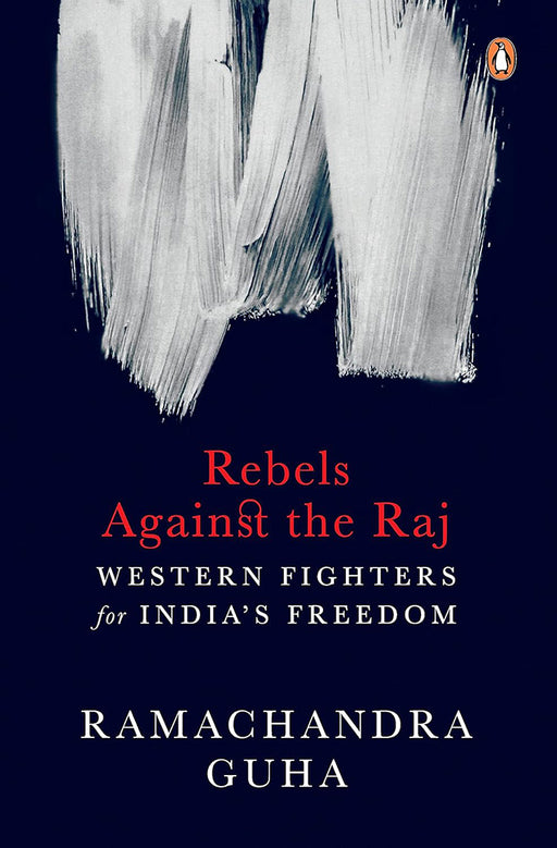 Rebels against the Raj: Western Fighters by Guha, Ramachandra