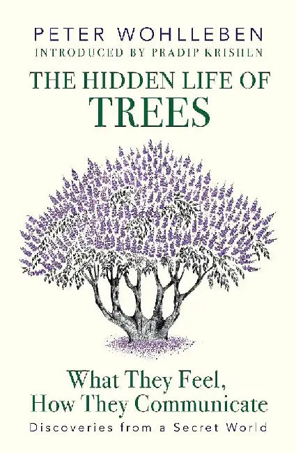 The Hidden Life of Trees: What They Feel, How They Communicateâ€”Discoveries From A Secret World by Peter Wohlleben