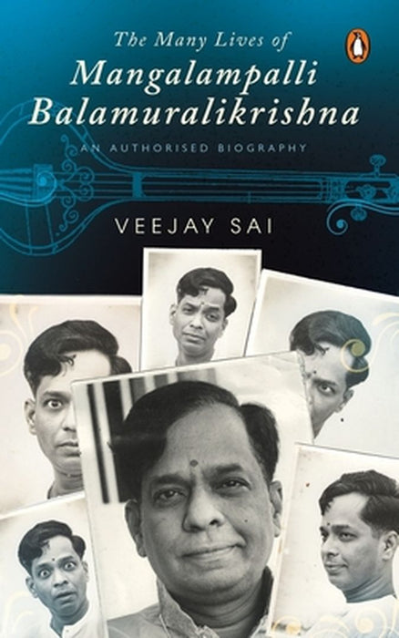 The Many Lives of Mangalampalli Balamuralikrishna: An Authorized Biography by Veejay Sai