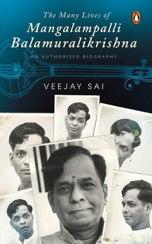 The Many Lives of Mangalampalli Balamuralikrishna: An Authorized Biography by Veejay Sai