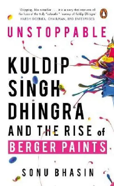 Unstoppable: Kuldip Singh Dhingra and the Rise of Berger Paints by Sonu Bhasin