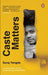 Caste Matters by Suraj Yengde