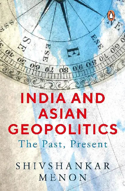 India and Asian Geopolitics: the Past, Present by Shivshankar Menon
