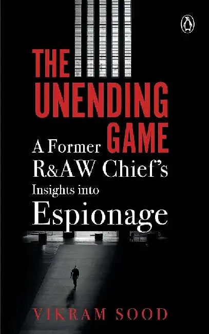 The Unending Game: A Former R&Aw Chief's Insights Into Espionage by Vikram Sood