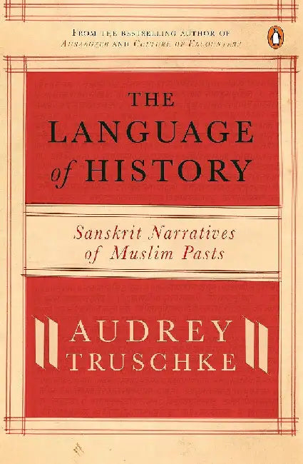 The Language of History: Sanskrit Narratives of Muslim Pasts by Audrey Truschke