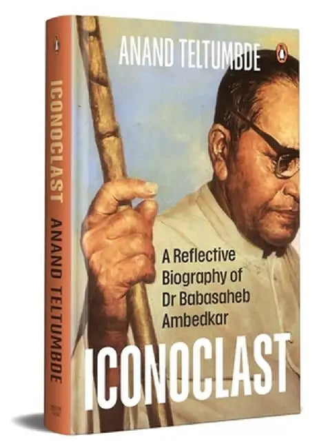 Iconoclast: A Reflective Biography of Dr Babasaheb Ambedkar by Anand Teltumbde