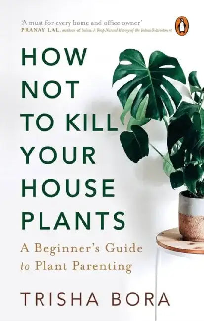 How Not to Kill Your Houseplants by Trisha Bora