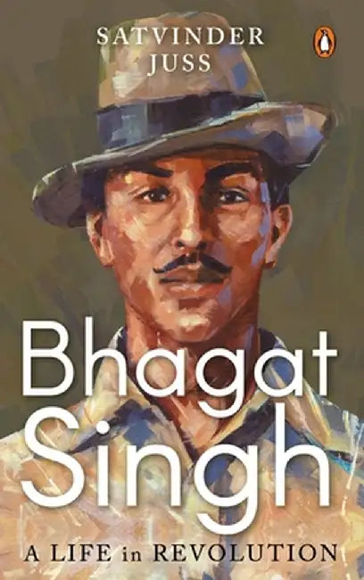 Bhagat Singh: A Life in Revolution by Satvinder S. Juss