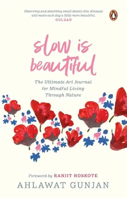 Slow Is Beautiful: The Ultimate Art Journal for Mindful Living Through Nature by Ahlawat Gunjan