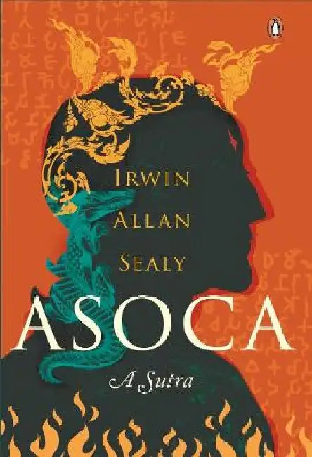 Asoca: A Sutra: Latest Indian Historical-Fiction Book On Ashoka the Great By Award-Winning Author Irwin Allan Sealy: Penguin Books: Longlisted For the Jcb Prize For Literature 2021 by Irwin Allan Sealy