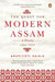 The Quest for Modern Assam: A History: 1942-2000 by Arupjyoti Saikia