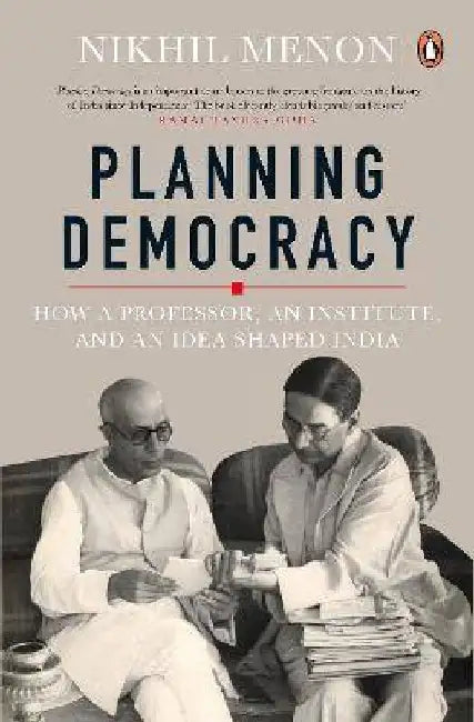 Planning Democracy: How A Professor, An Institute, and An Idea Shaped India by Nikhil Menon
