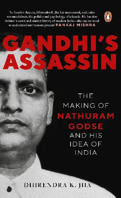 Gandhi's Assassin: the Making of Nathuram Godse and His Idea of India by Dhirendra K. Jha