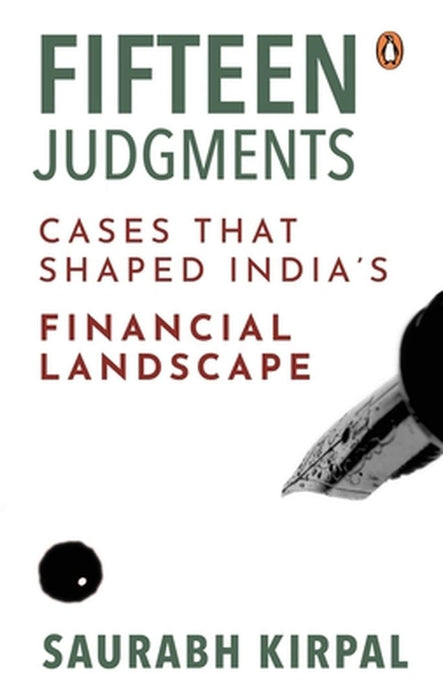 Fifteen Judgments: Cases That Shaped India's Financial Landscape by Saurabh Kirpal