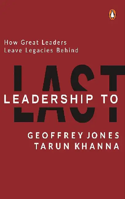 Leadership to Last: How Great Leaders Leave Legacies Behind by Geoffrey Jones