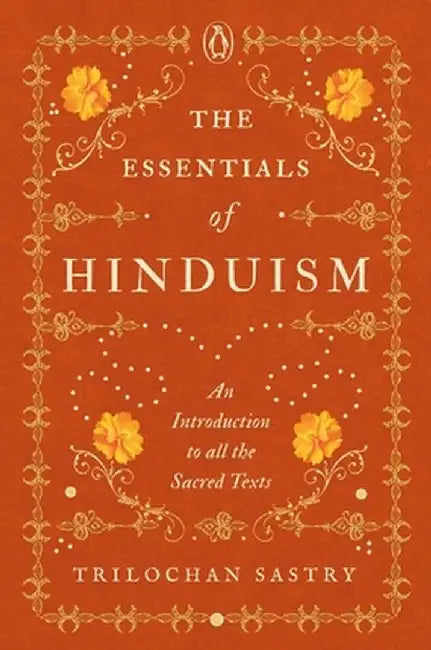 The Essentials of Hinduism: An Introduction to All the Sacred Texts by Trilochan Sastry